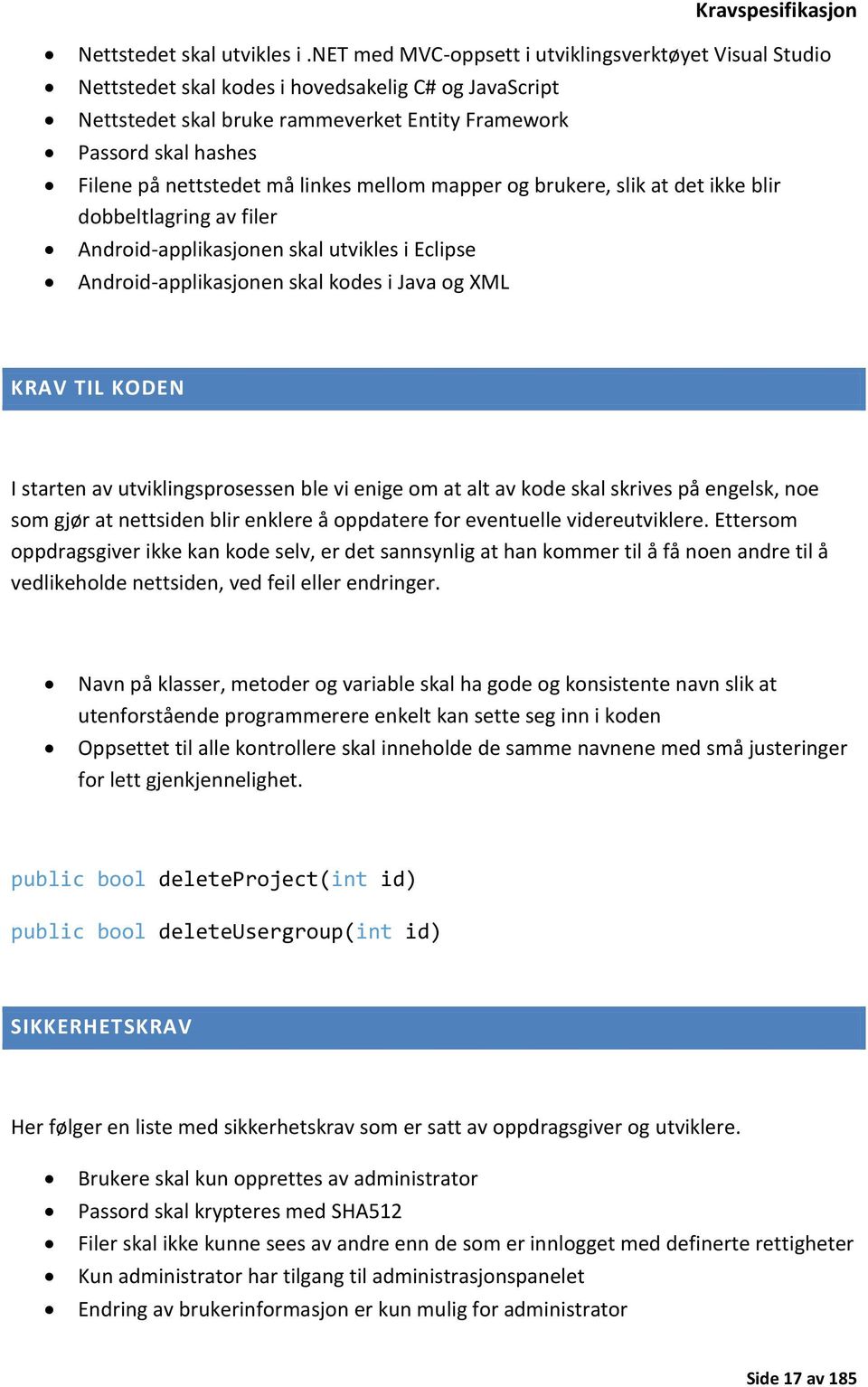 nettstedet må linkes mellom mapper og brukere, slik at det ikke blir dobbeltlagring av filer Android-applikasjonen skal utvikles i Eclipse Android-applikasjonen skal kodes i Java og XML KRAV TIL