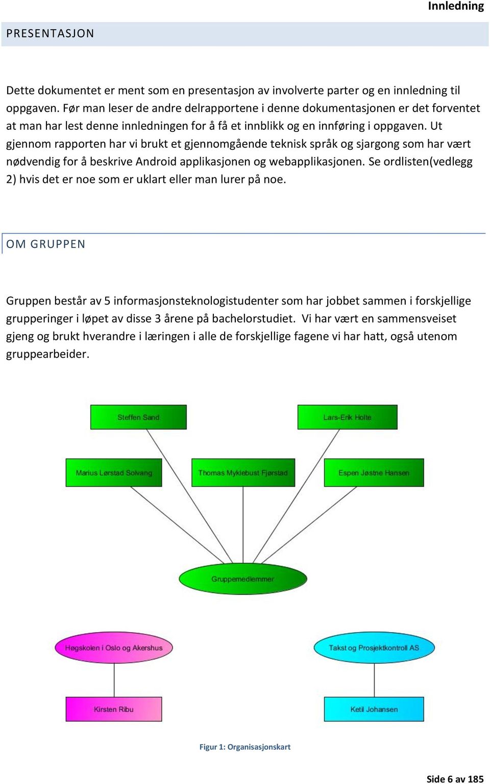 Ut gjennom rapporten har vi brukt et gjennomgående teknisk språk og sjargong som har vært nødvendig for å beskrive Android applikasjonen og webapplikasjonen.