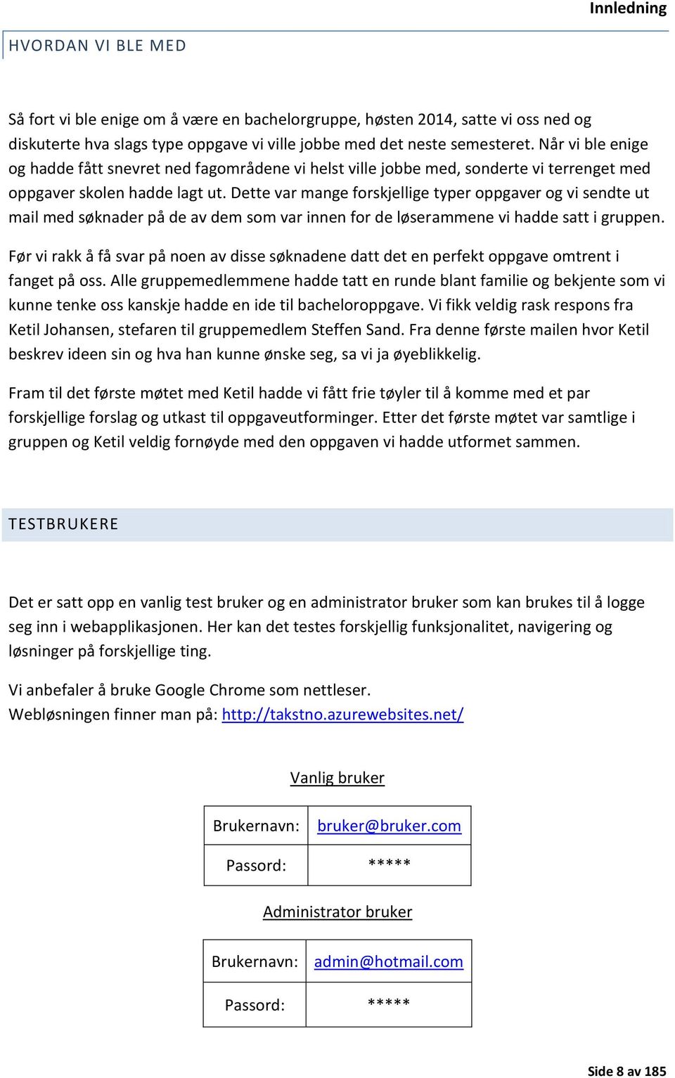 Dette var mange forskjellige typer oppgaver og vi sendte ut mail med søknader på de av dem som var innen for de løserammene vi hadde satt i gruppen.