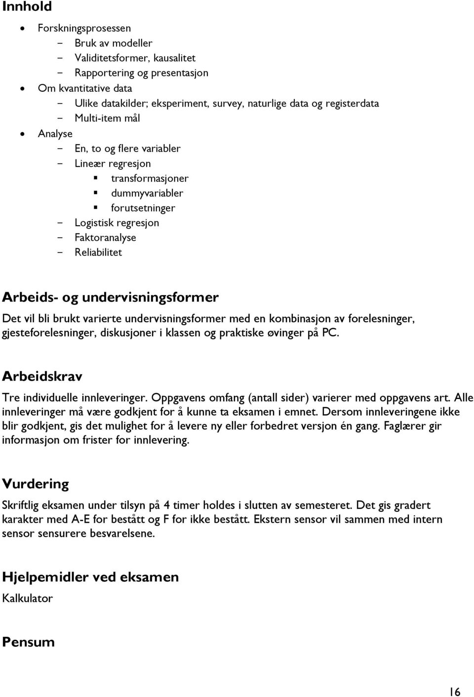 bli brukt varierte undervisningsformer med en kombinasjon av forelesninger, gjesteforelesninger, diskusjoner i klassen og praktiske øvinger på PC. Arbeidskrav Tre individuelle innleveringer.