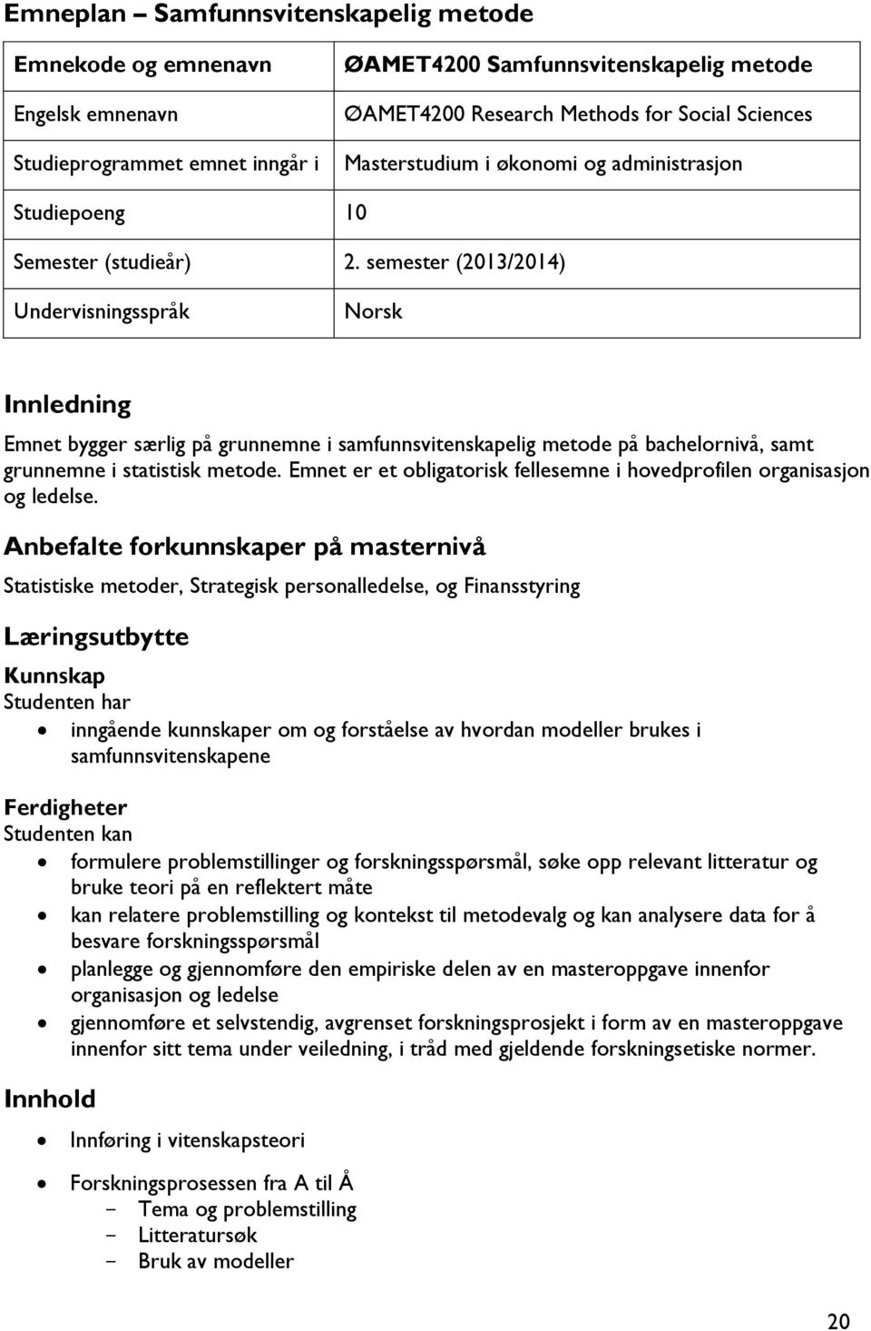 semester (2013/2014) Undervisningsspråk Norsk Innledning Emnet bygger særlig på grunnemne i samfunnsvitenskapelig metode på bachelornivå, samt grunnemne i statistisk metode.