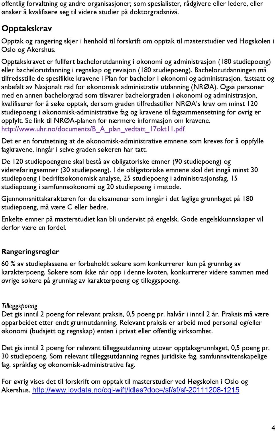 Opptakskravet er fullført bachelorutdanning i økonomi og administrasjon (180 studiepoeng) eller bachelorutdanning i regnskap og revisjon (180 studiepoeng).