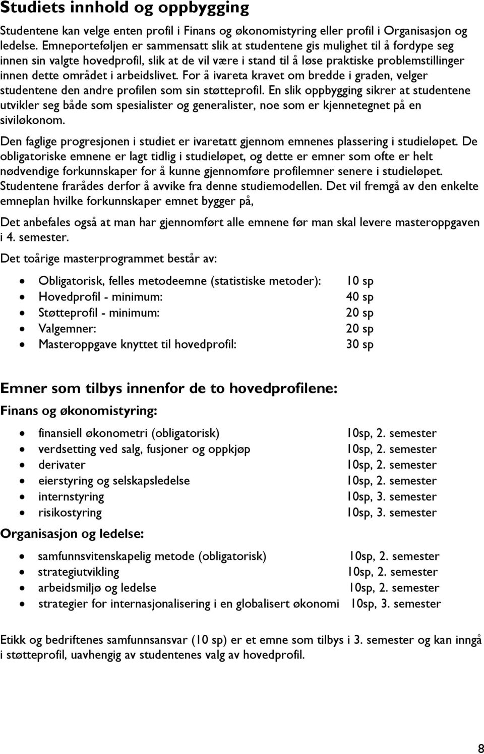 arbeidslivet. For å ivareta kravet om bredde i graden, velger studentene den andre profilen som sin støtteprofil.