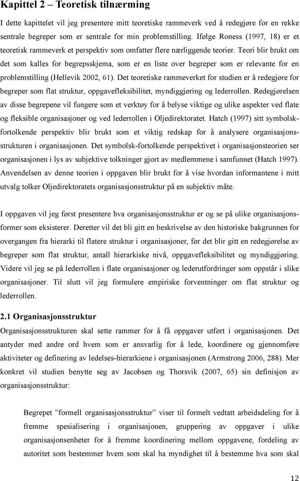 Teori blir brukt om det som kalles for begrepsskjema, som er en liste over begreper som er relevante for en problemstilling (Hellevik 2002, 61).