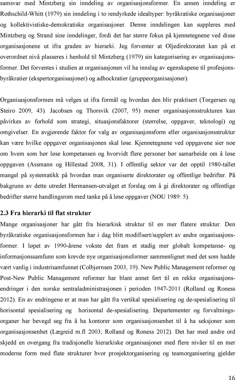 Denne inndelingen kan suppleres med Mintzberg og Strand sine inndelinger, fordi det har større fokus på kjennetegnene ved disse organisasjonene ut ifra graden av hierarki.