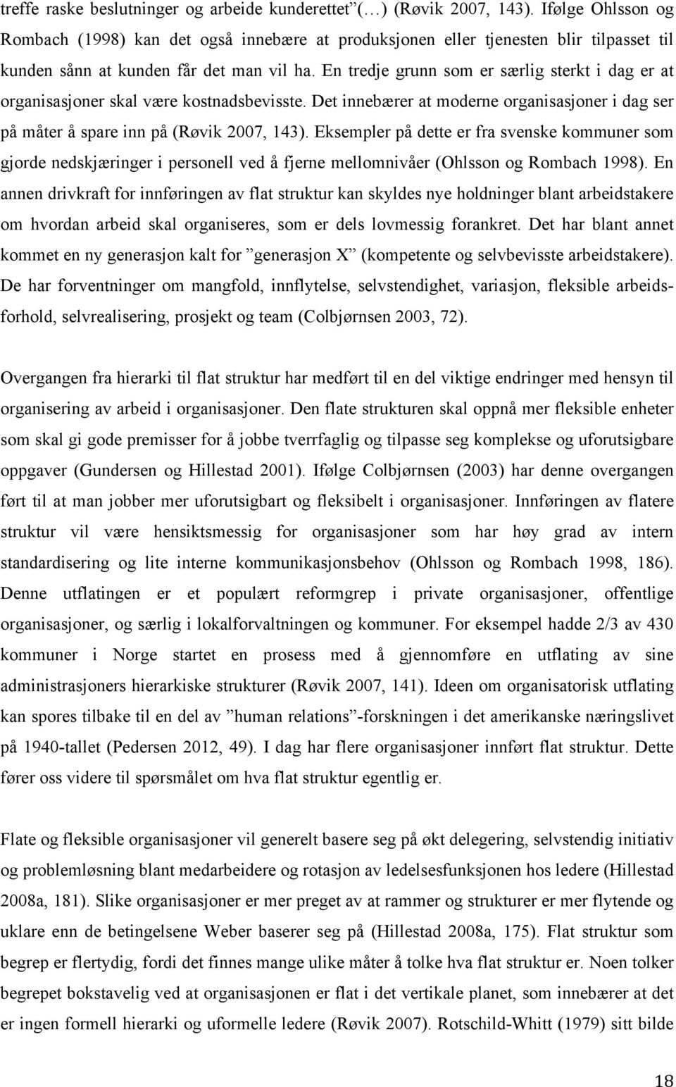 En tredje grunn som er særlig sterkt i dag er at organisasjoner skal være kostnadsbevisste. Det innebærer at moderne organisasjoner i dag ser på måter å spare inn på (Røvik 2007, 143).