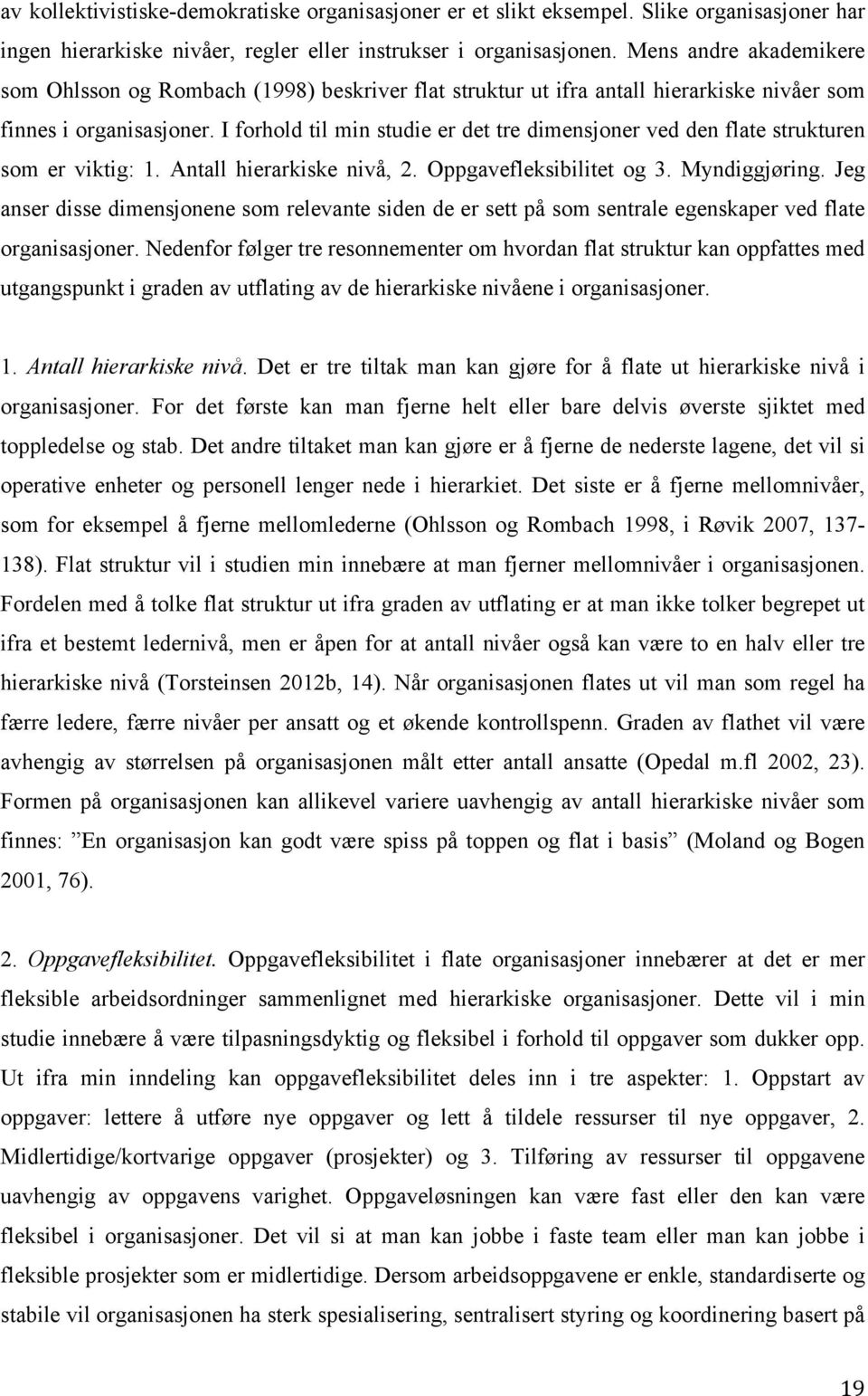 I forhold til min studie er det tre dimensjoner ved den flate strukturen som er viktig: 1. Antall hierarkiske nivå, 2. Oppgavefleksibilitet og 3. Myndiggjøring.