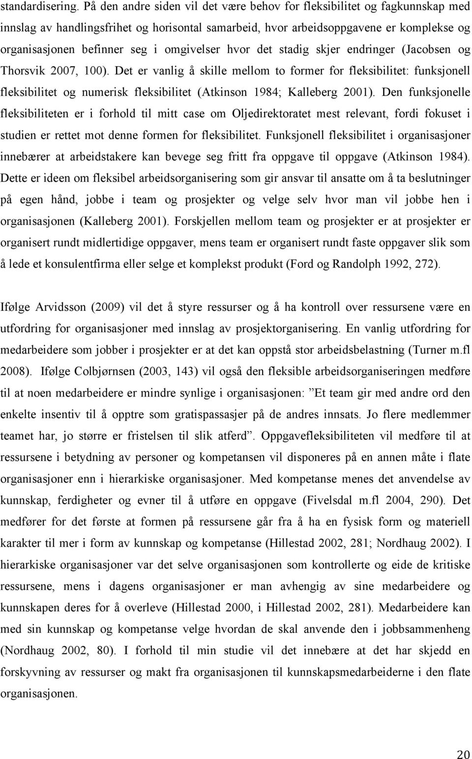 omgivelser hvor det stadig skjer endringer (Jacobsen og Thorsvik 2007, 100).