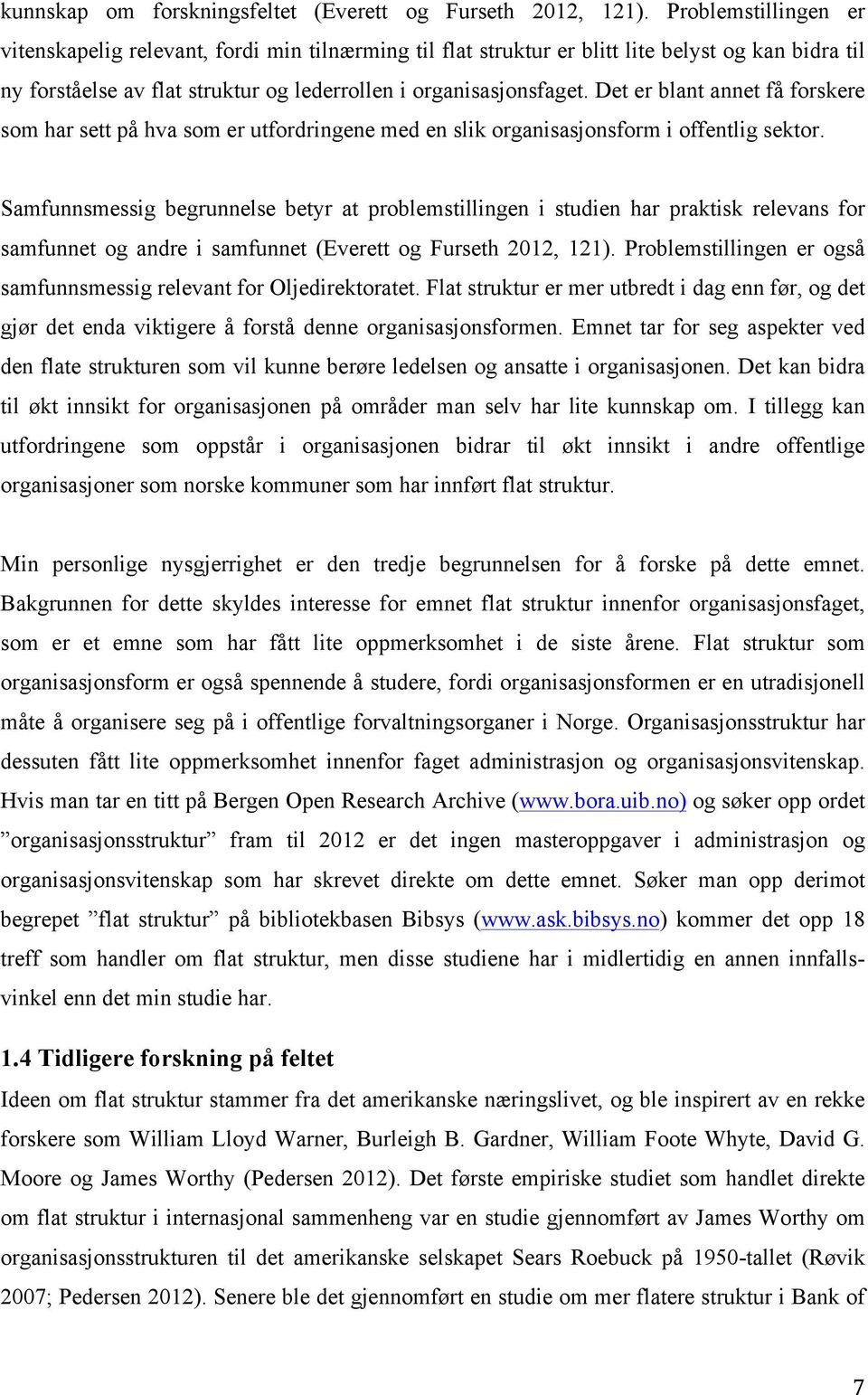 Det er blant annet få forskere som har sett på hva som er utfordringene med en slik organisasjonsform i offentlig sektor.