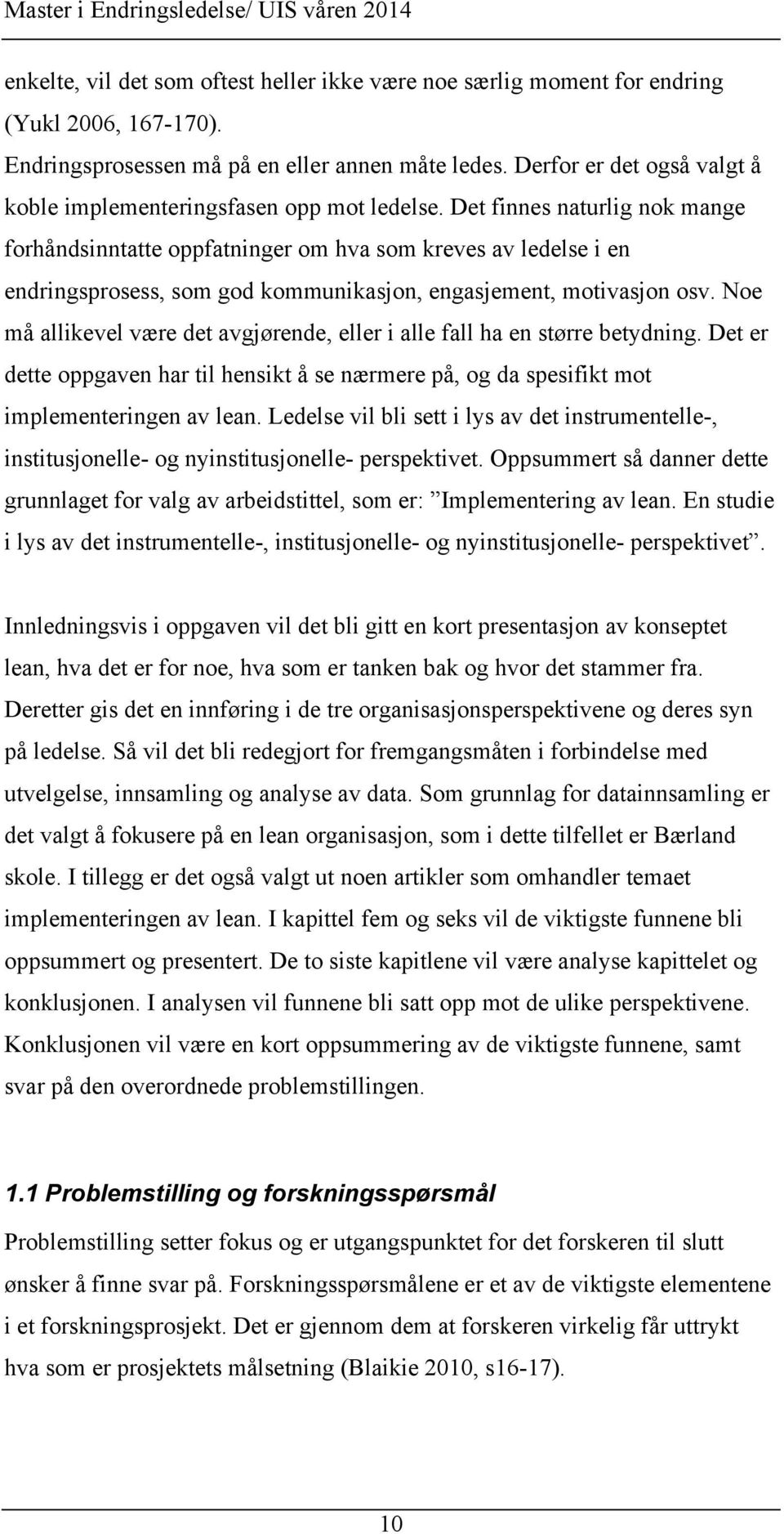 Det finnes naturlig nok mange forhåndsinntatte oppfatninger om hva som kreves av ledelse i en endringsprosess, som god kommunikasjon, engasjement, motivasjon osv.