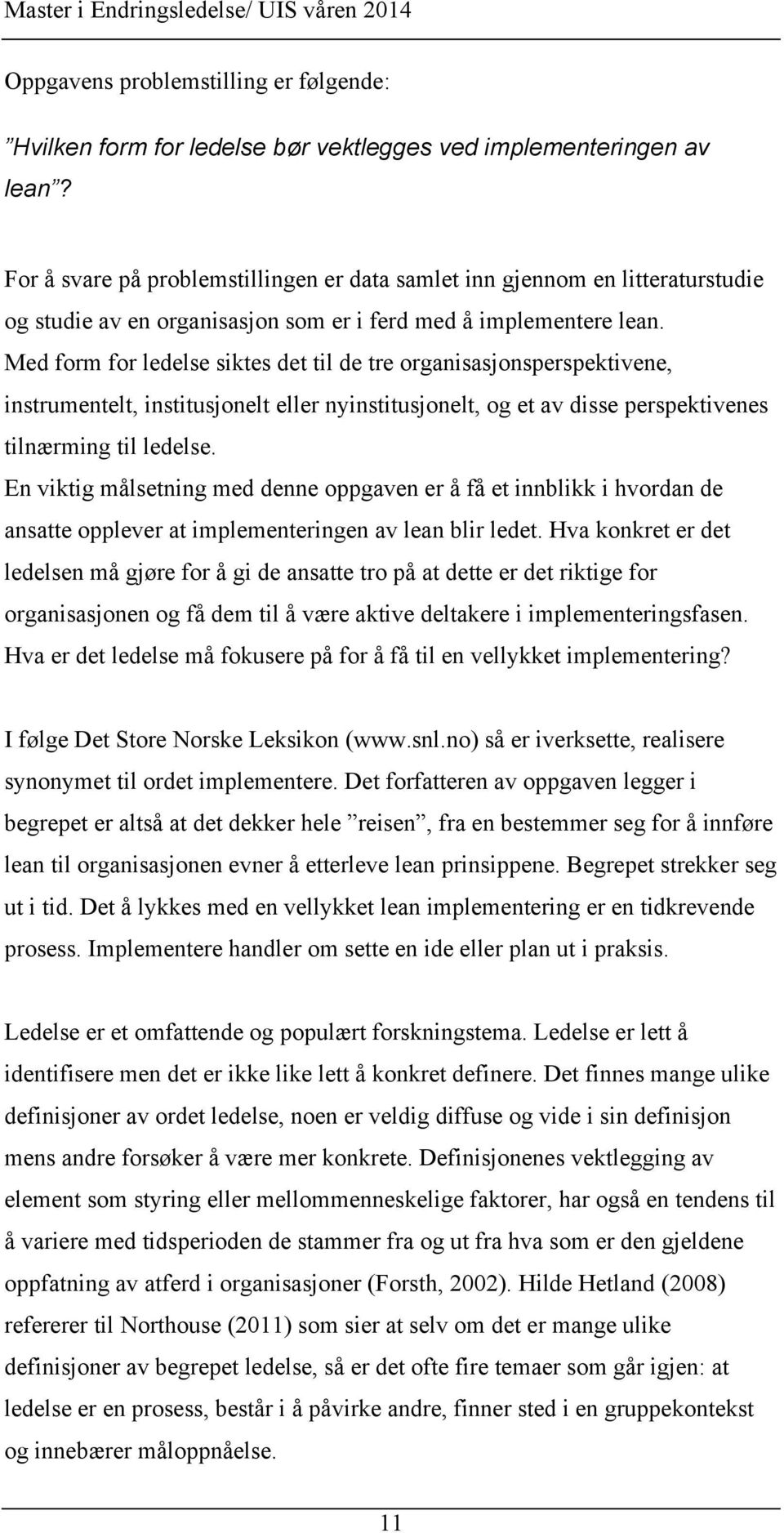 Med form for ledelse siktes det til de tre organisasjonsperspektivene, instrumentelt, institusjonelt eller nyinstitusjonelt, og et av disse perspektivenes tilnærming til ledelse.