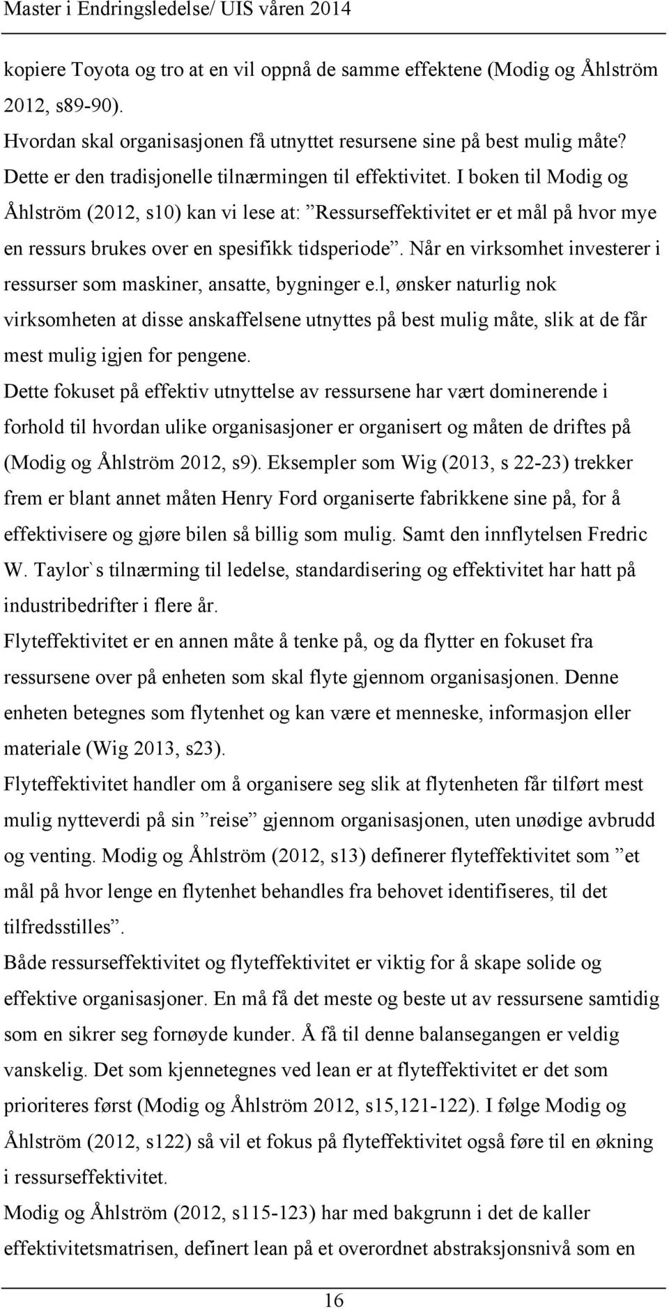 I boken til Modig og Åhlström (2012, s10) kan vi lese at: Ressurseffektivitet er et mål på hvor mye en ressurs brukes over en spesifikk tidsperiode.