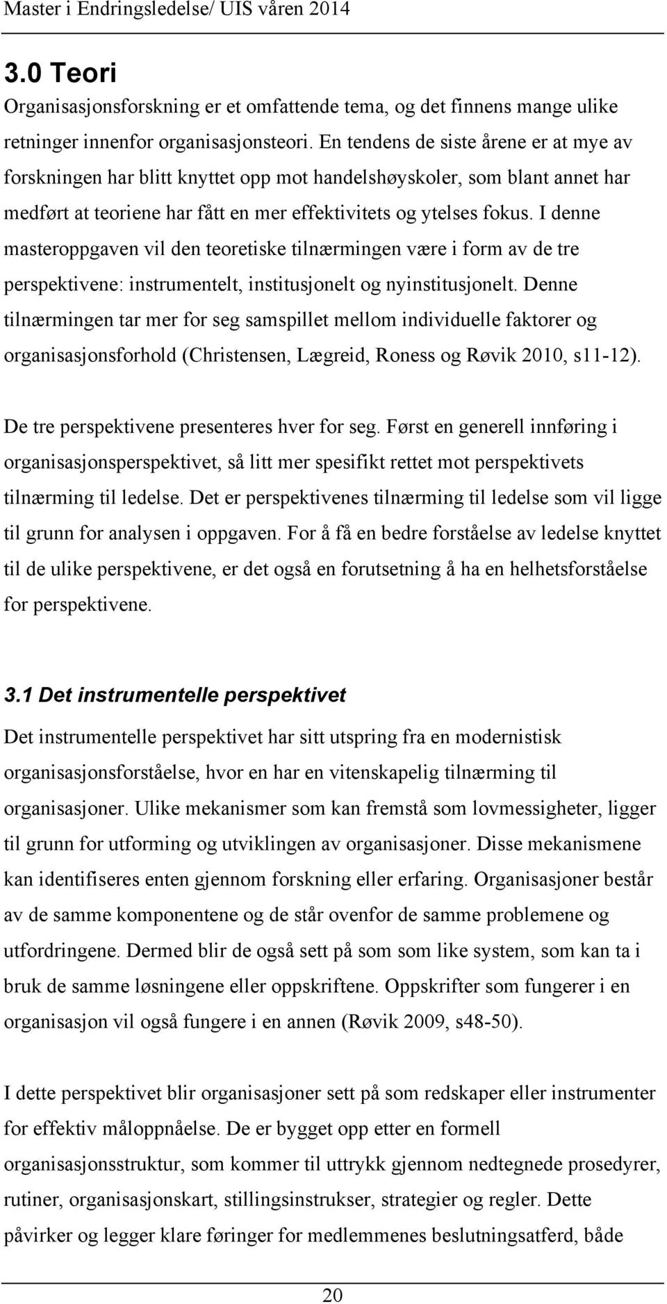 I denne masteroppgaven vil den teoretiske tilnærmingen være i form av de tre perspektivene: instrumentelt, institusjonelt og nyinstitusjonelt.