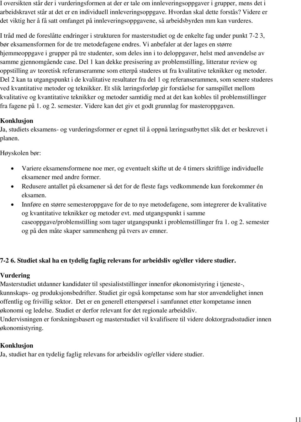 I tråd med de foreslåtte endringer i strukturen for masterstudiet og de enkelte fag under punkt 7-2 3, bør eksamensformen for de tre metodefagene endres.