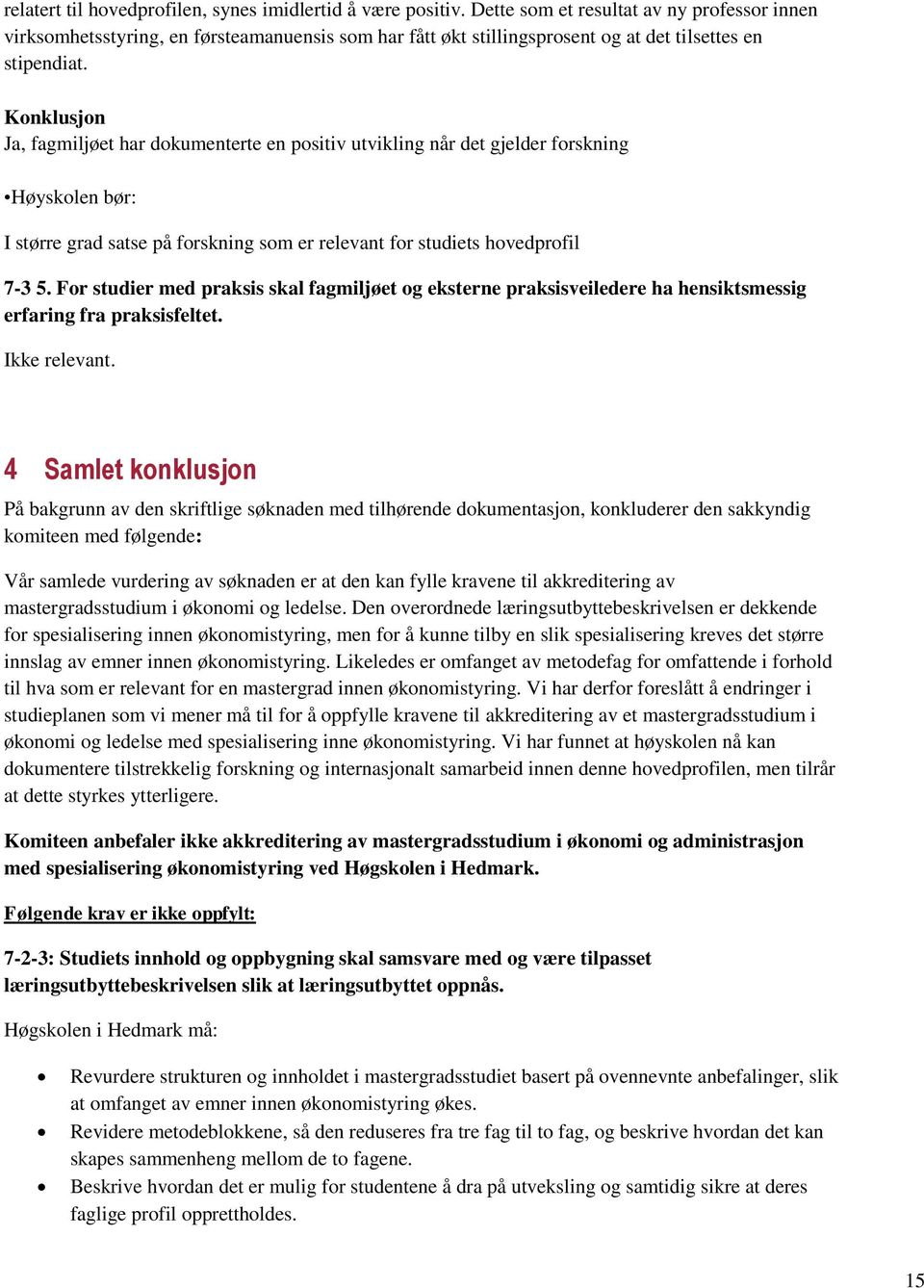 Ja, fagmiljøet har dokumenterte en positiv utvikling når det gjelder forskning Høyskolen bør: I større grad satse på forskning som er relevant for studiets hovedprofil 7-3 5.