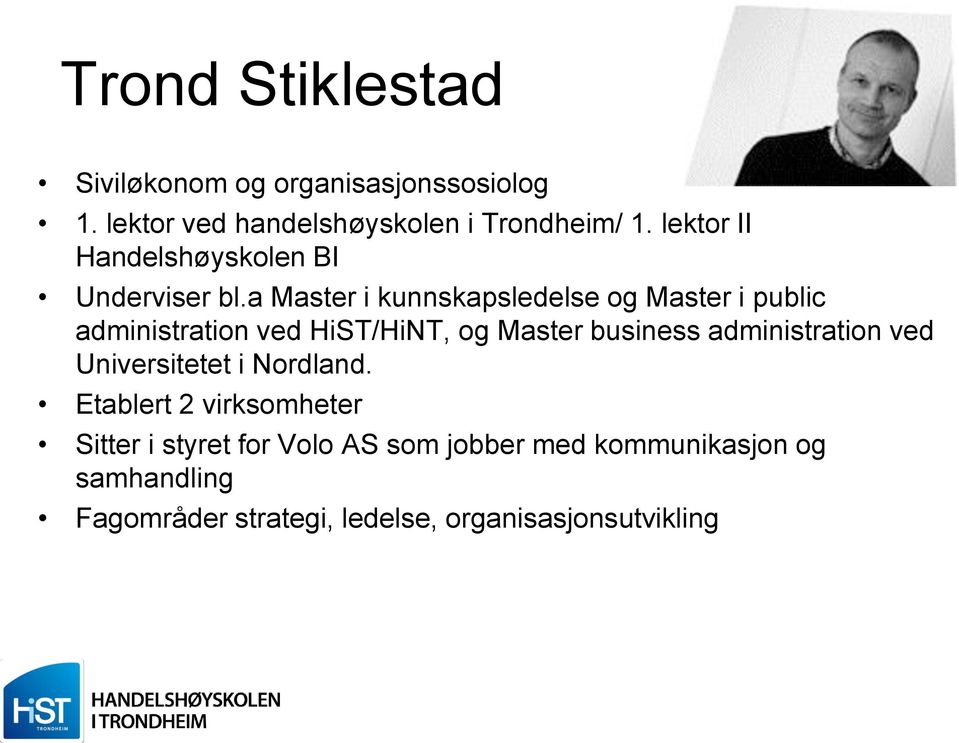 a Master i kunnskapsledelse og Master i public administration ved HiST/HiNT, og Master business