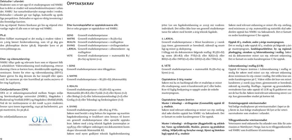 Lån og stipend: Statens lånekasse gir lån og stipend etter vanlige regler til alle som er tatt opp ved NMBU. Ph.