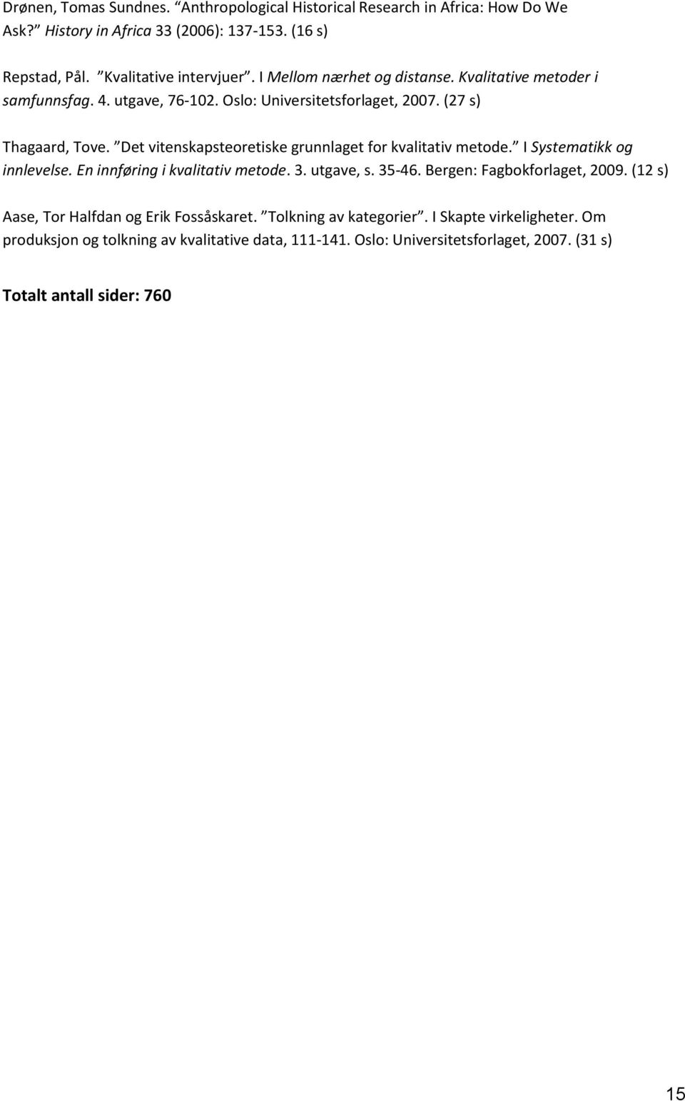 Det vitenskapsteoretiske grunnlaget for kvalitativ metode. I Systematikk og innlevelse. En innføring i kvalitativ metode. 3. utgave, s. 35-46. Bergen: Fagbokforlaget, 2009.