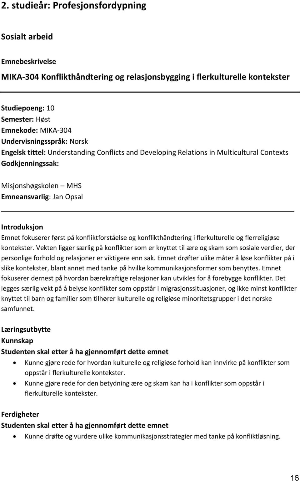 fokuserer først på konfliktforståelse og konflikthåndtering i flerkulturelle og flerreligiøse kontekster.