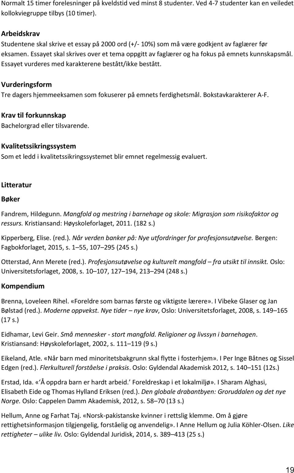 Essayet skal skrives over et tema oppgitt av faglærer og ha fokus på emnets kunnskapsmål. Essayet vurderes med karakterene bestått/ikke bestått.