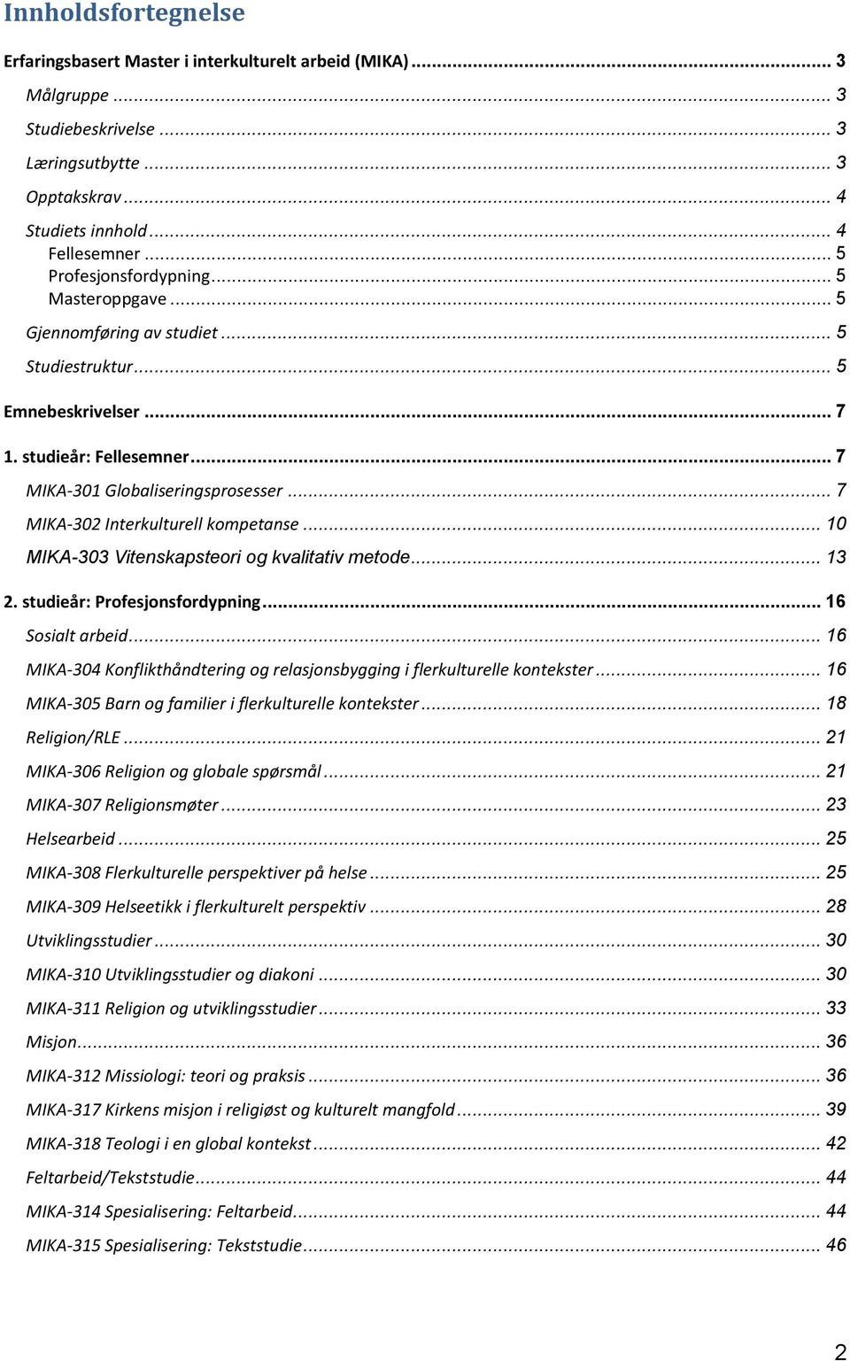 .. 7 MIKA-302 Interkulturell kompetanse... 10 MIKA-303 Vitenskapsteori og kvalitativ metode... 13 2. studieår: Profesjonsfordypning... 16 Sosialt arbeid.