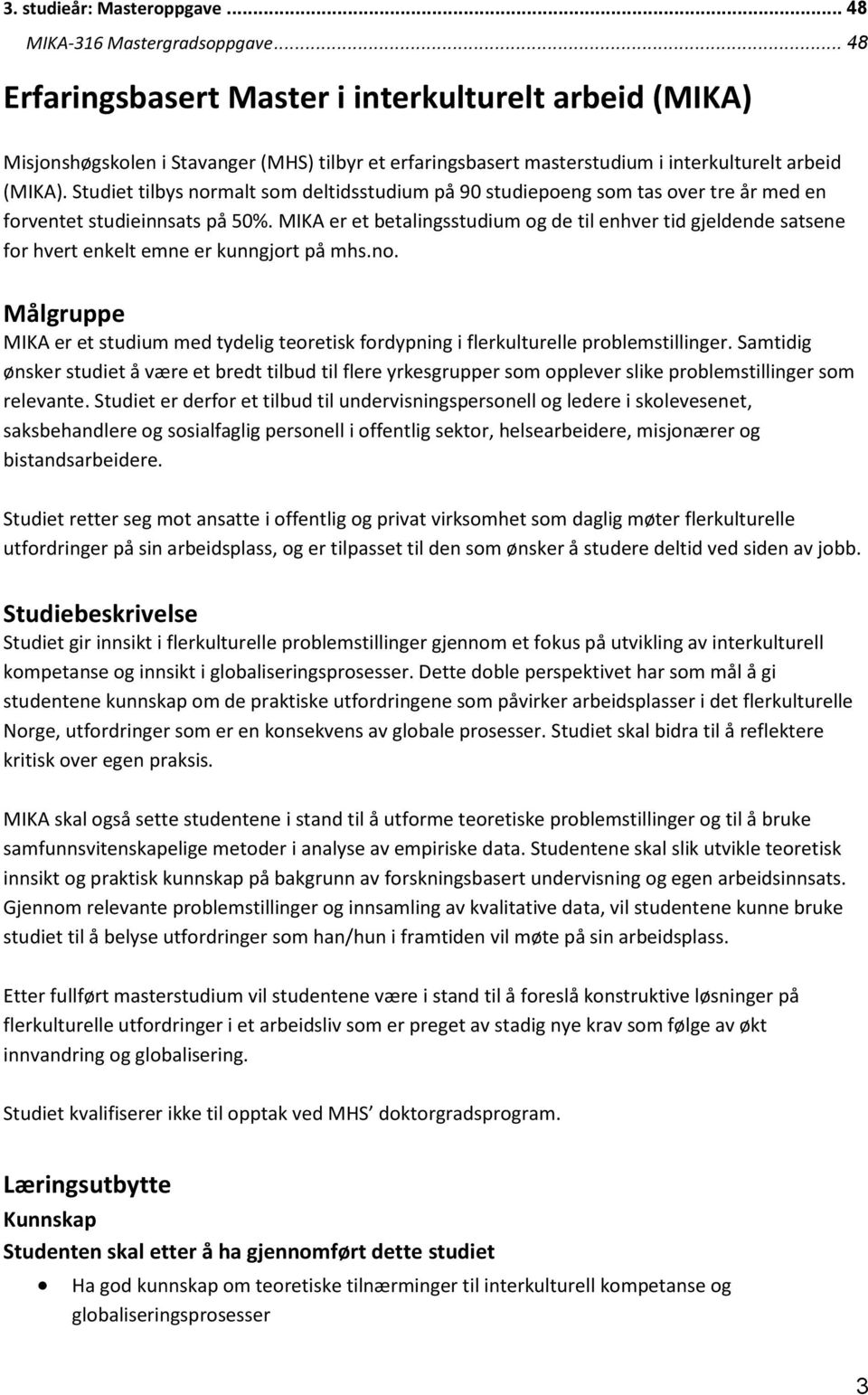 Studiet tilbys normalt som deltidsstudium på 90 studiepoeng som tas over tre år med en forventet studieinnsats på 50%.