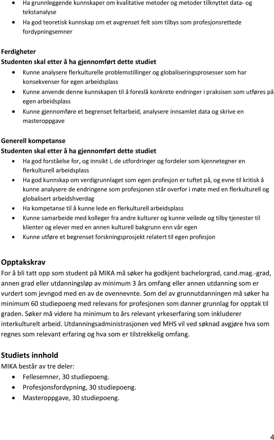 denne kunnskapen til å foreslå konkrete endringer i praksisen som utføres på egen arbeidsplass Kunne gjennomføre et begrenset feltarbeid, analysere innsamlet data og skrive en masteroppgave Generell