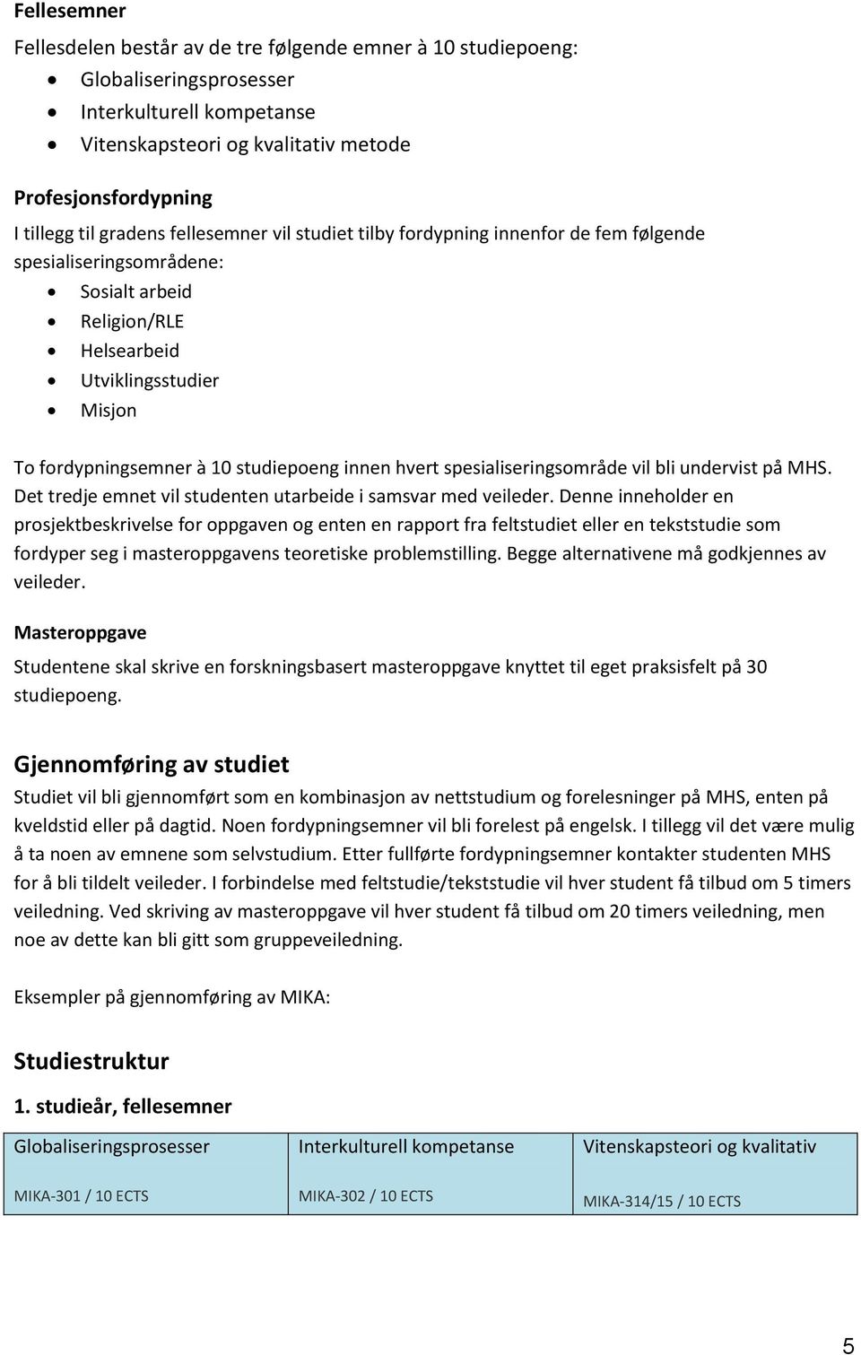 studiepoeng innen hvert spesialiseringsområde vil bli undervist på MHS. Det tredje emnet vil studenten utarbeide i samsvar med veileder.