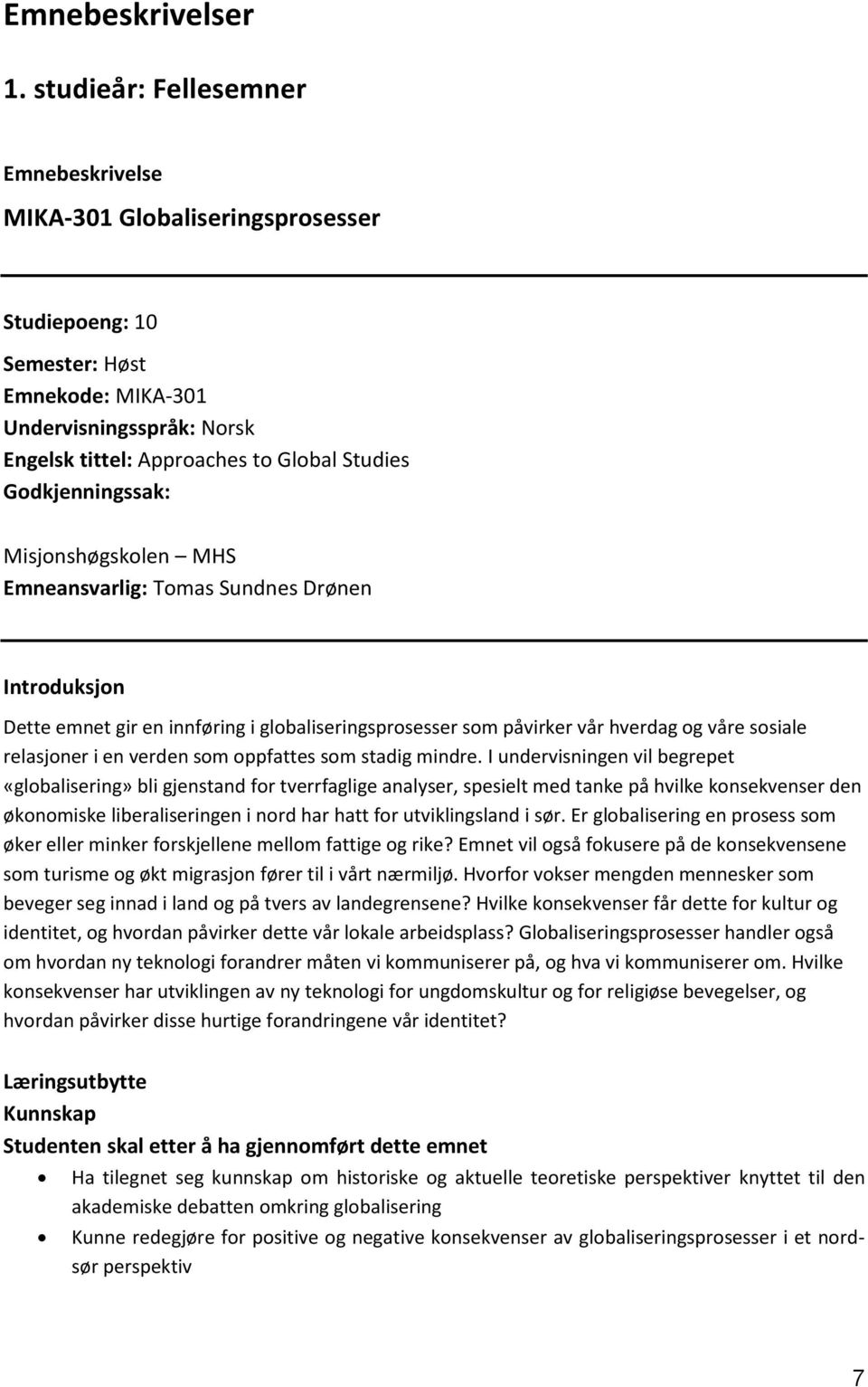 Godkjenningssak: Misjonshøgskolen MHS Emneansvarlig: Tomas Sundnes Drønen Introduksjon Dette emnet gir en innføring i globaliseringsprosesser som påvirker vår hverdag og våre sosiale relasjoner i en