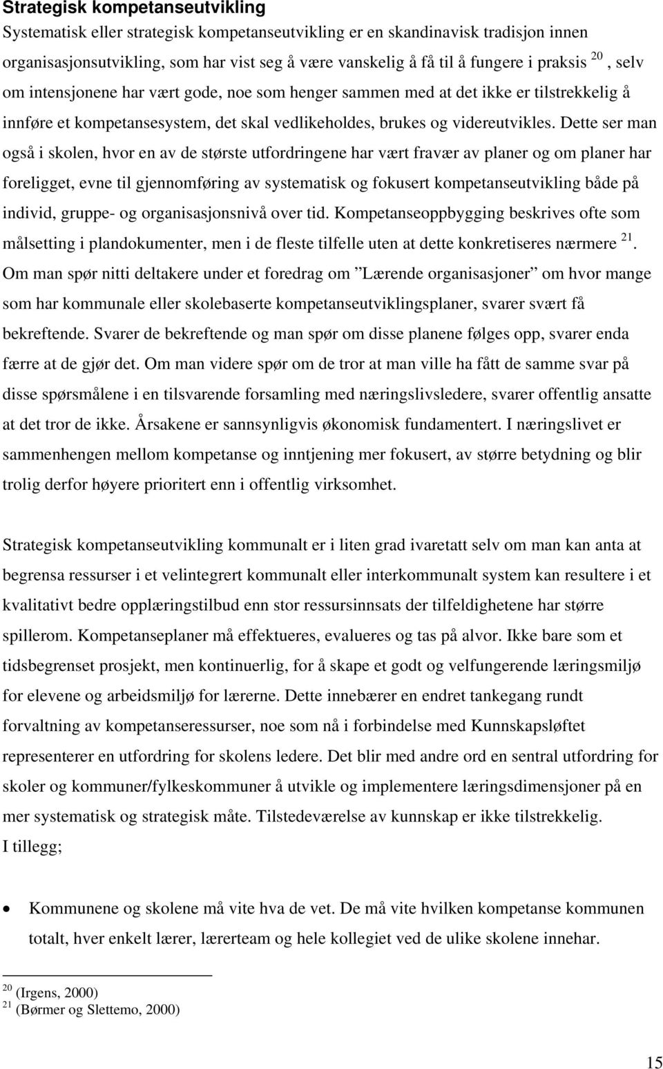 Dette ser man også i skolen, hvor en av de største utfordringene har vært fravær av planer og om planer har foreligget, evne til gjennomføring av systematisk og fokusert kompetanseutvikling både på