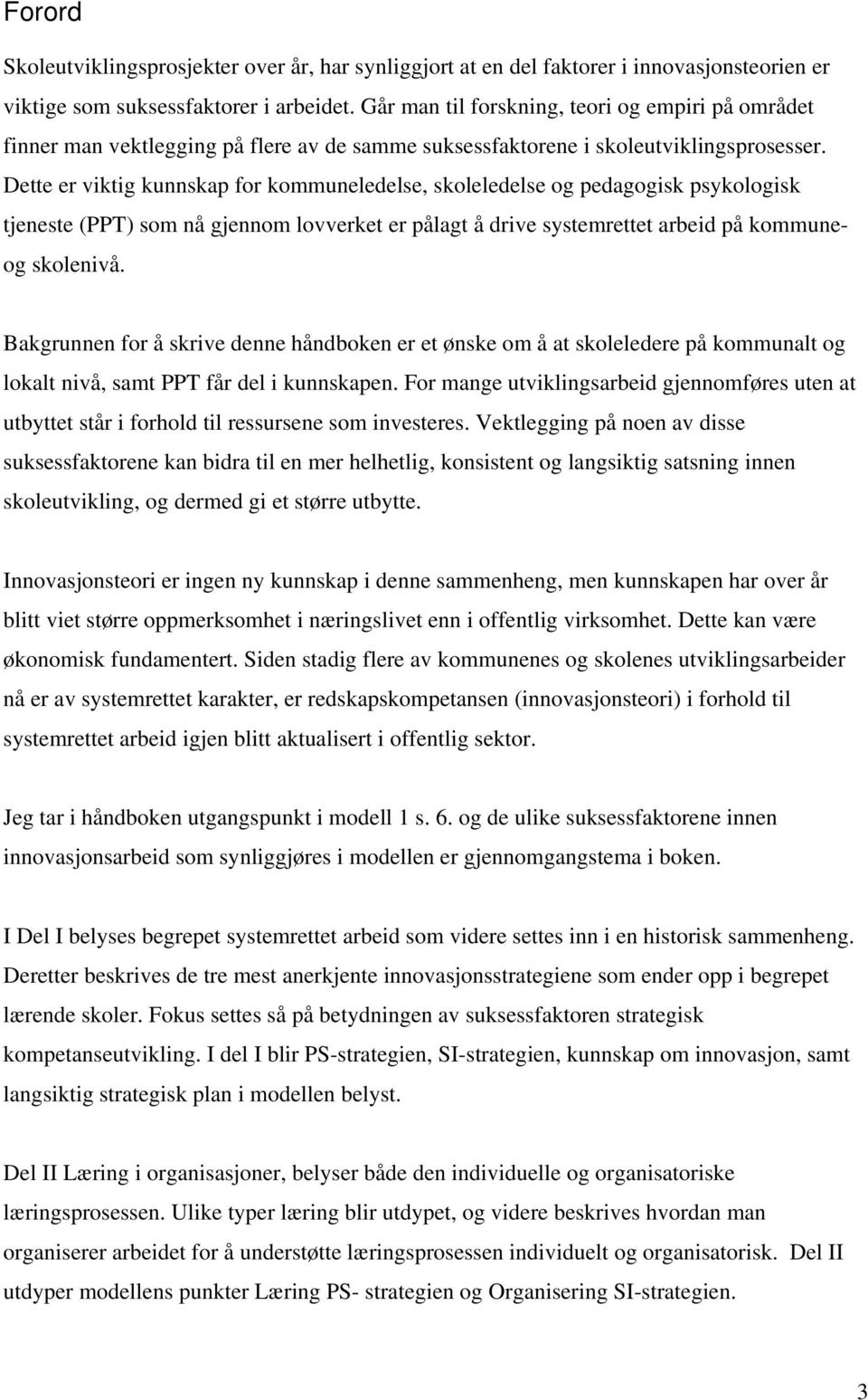 Dette er viktig kunnskap for kommuneledelse, skoleledelse og pedagogisk psykologisk tjeneste (PPT) som nå gjennom lovverket er pålagt å drive systemrettet arbeid på kommuneog skolenivå.