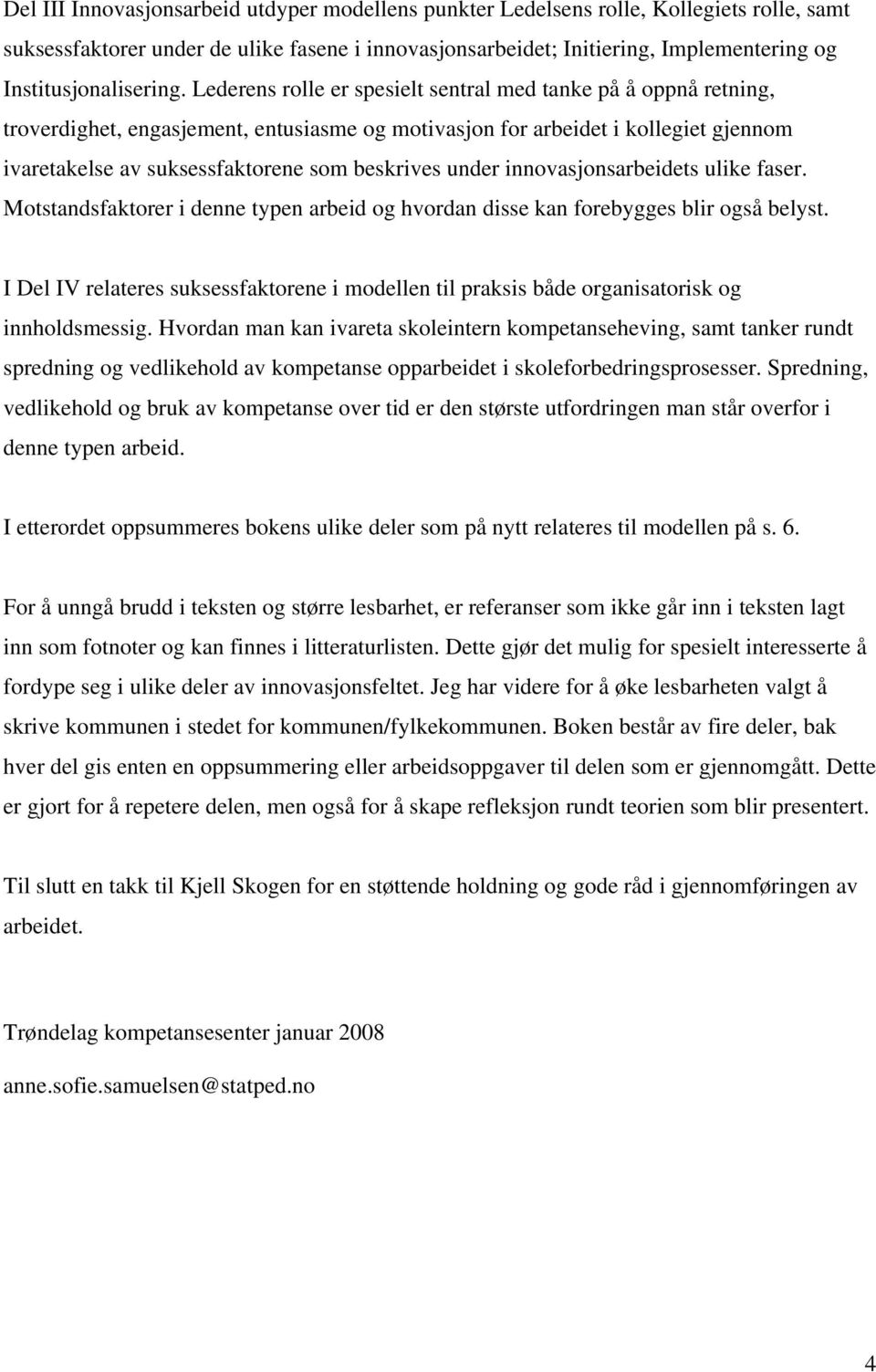 Lederens rolle er spesielt sentral med tanke på å oppnå retning, troverdighet, engasjement, entusiasme og motivasjon for arbeidet i kollegiet gjennom ivaretakelse av suksessfaktorene som beskrives