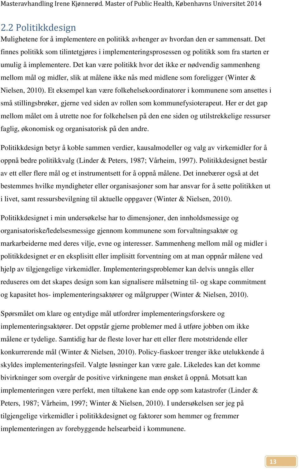 Det kan være politikk hvor det ikke er nødvendig sammenheng mellom mål og midler, slik at målene ikke nås med midlene som foreligger (Winter & Nielsen, 2010).