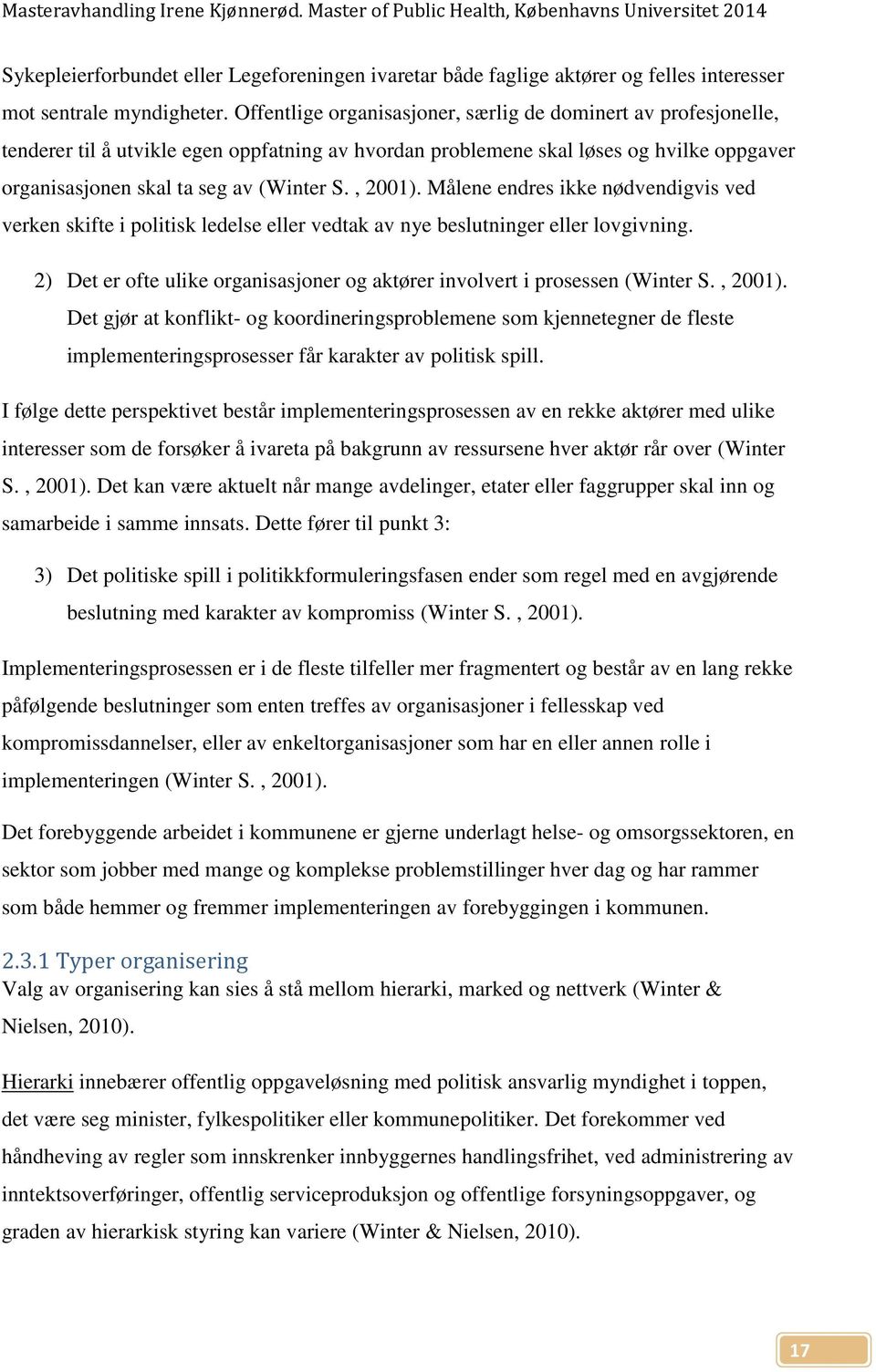 , 2001). Målene endres ikke nødvendigvis ved verken skifte i politisk ledelse eller vedtak av nye beslutninger eller lovgivning.