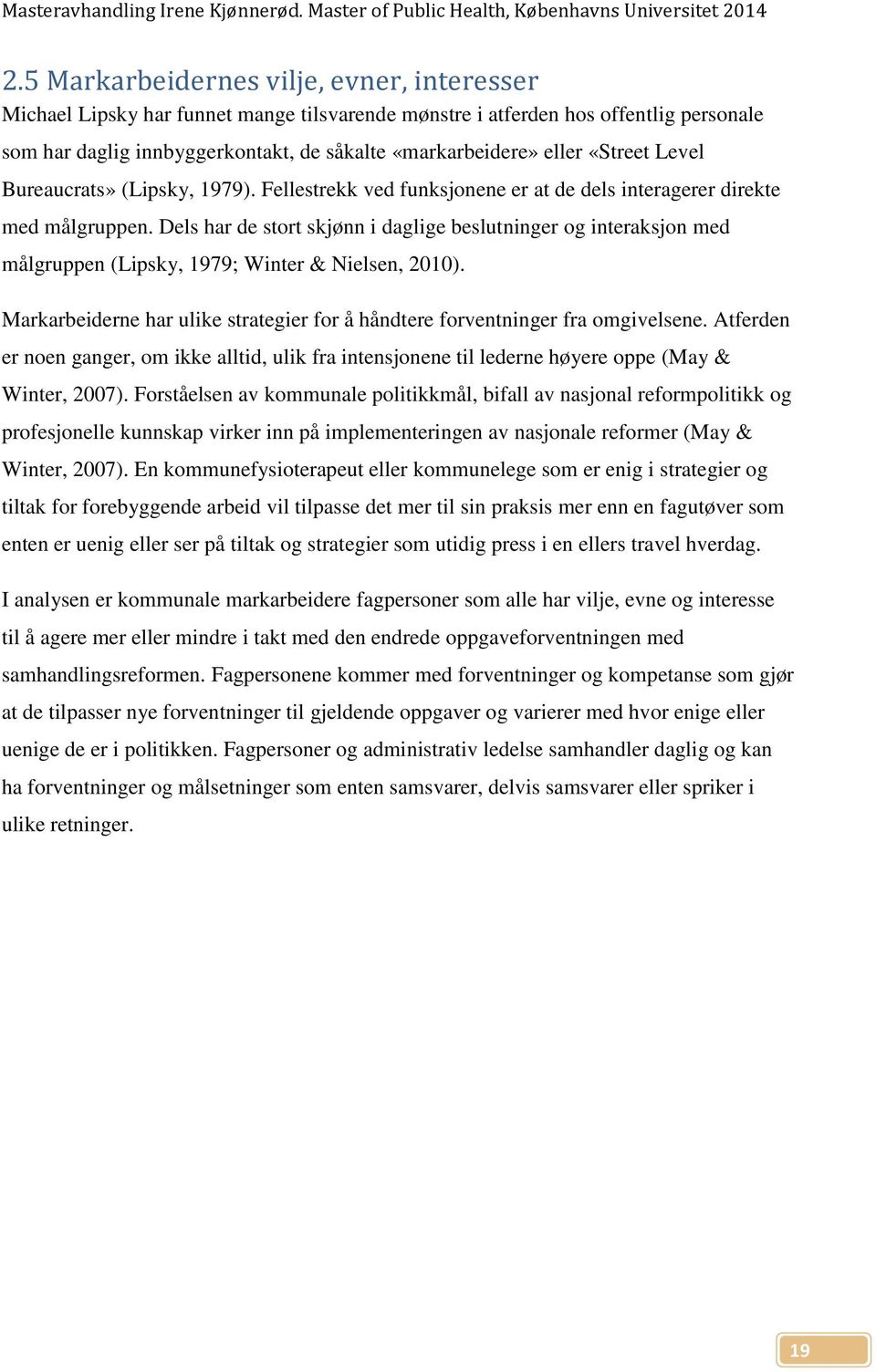 Dels har de stort skjønn i daglige beslutninger og interaksjon med målgruppen (Lipsky, 1979; Winter & Nielsen, 2010). Markarbeiderne har ulike strategier for å håndtere forventninger fra omgivelsene.