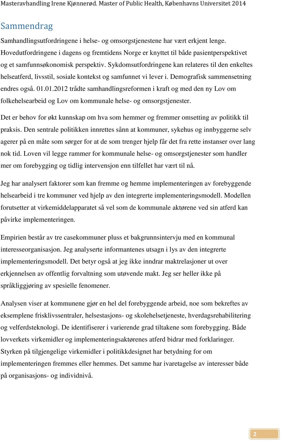 Sykdomsutfordringene kan relateres til den enkeltes helseatferd, livsstil, sosiale kontekst og samfunnet vi lever i. Demografisk sammensetning endres også. 01.