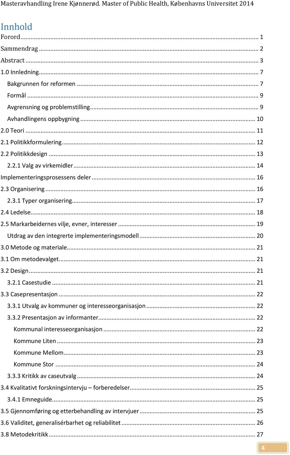 5 Markarbeidernes vilje, evner, interesser... 19 Utdrag av den integrerte implementeringsmodell... 20 3.0 Metode og materiale... 21 3.1 Om metodevalget... 21 3.2 Design... 21 3.2.1 Casestudie... 21 3.3 Casepresentasjon.