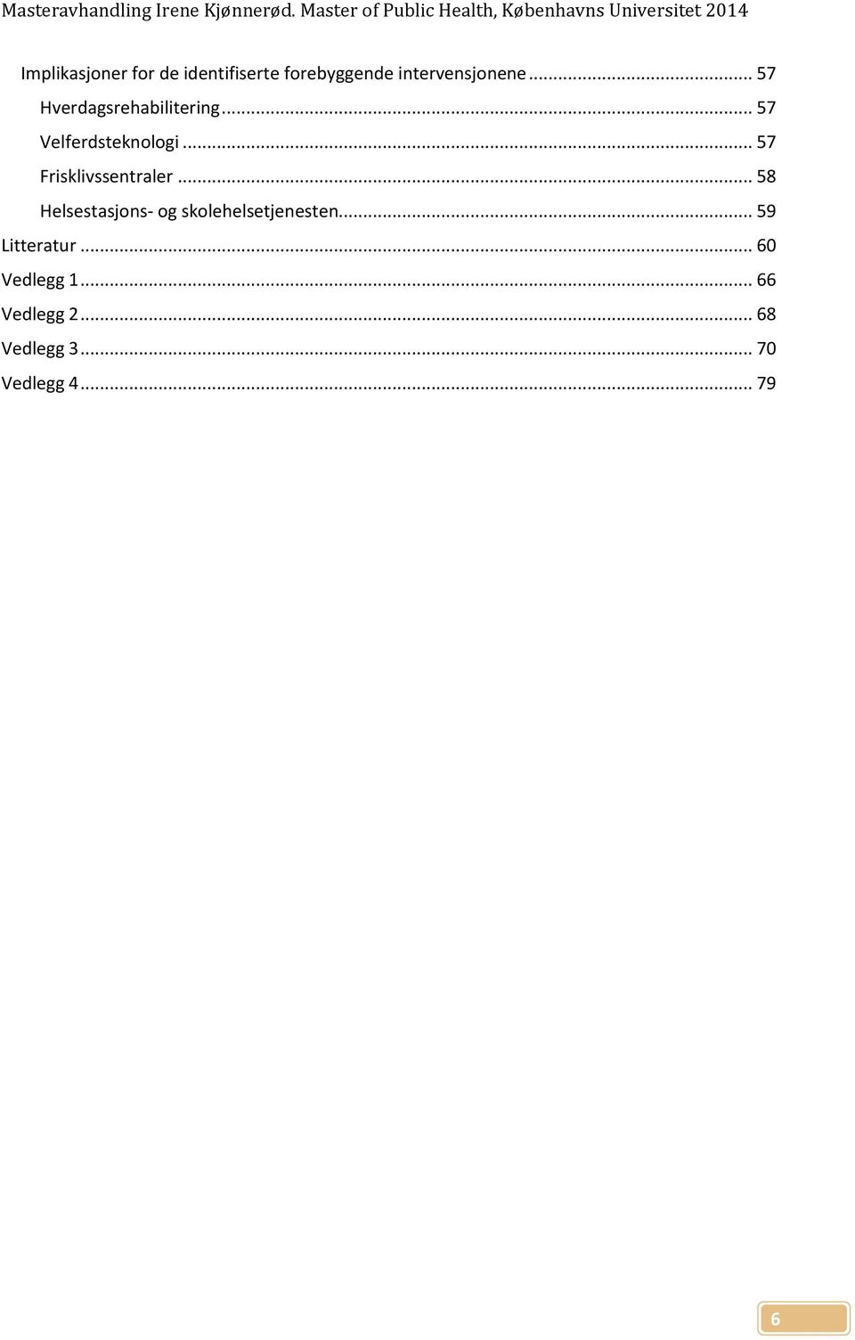 .. 57 Frisklivssentraler... 58 Helsestasjons- og skolehelsetjenesten.