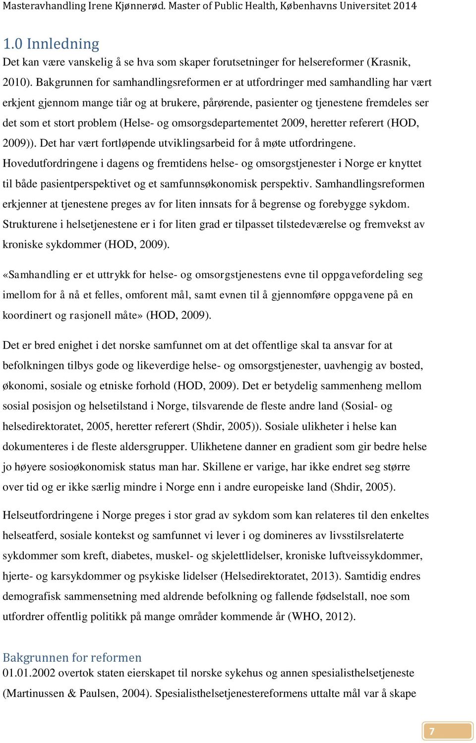 (Helse- og omsorgsdepartementet 2009, heretter referert (HOD, 2009)). Det har vært fortløpende utviklingsarbeid for å møte utfordringene.