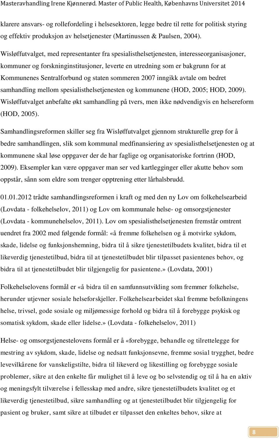 staten sommeren 2007 inngikk avtale om bedret samhandling mellom spesialisthelsetjenesten og kommunene (HOD, 2005; HOD, 2009).