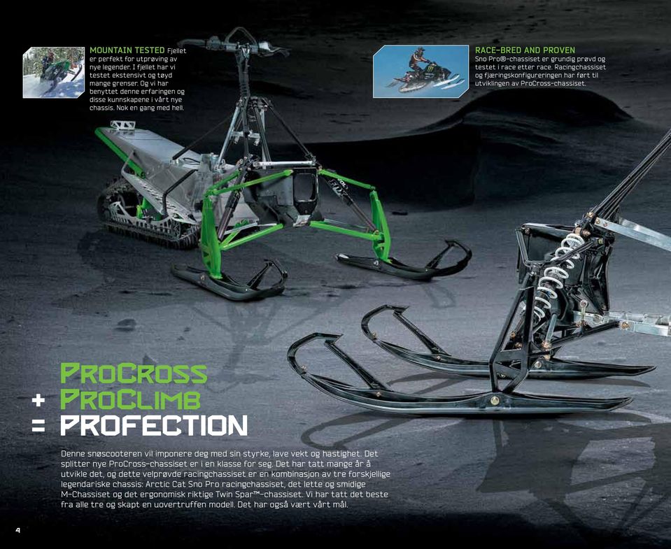 procross + proclimb = profection Denne snøscooteren vil imponere deg med sin styrke, lave vekt og hastighet. Det splitter nye ProCross-chassiset er i en klasse for seg.