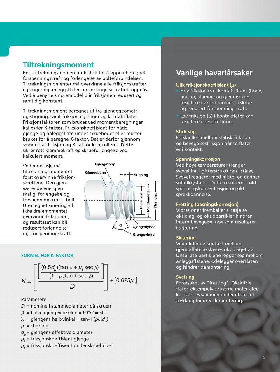 Tiltrekningsmoment beregnes ut fra gjengegeometri og-stigning, samt friksjon i gjenger og kontaktflater. Friksjonsfaktoren som brukes ved momentberegninger, kalles for K-faktor.