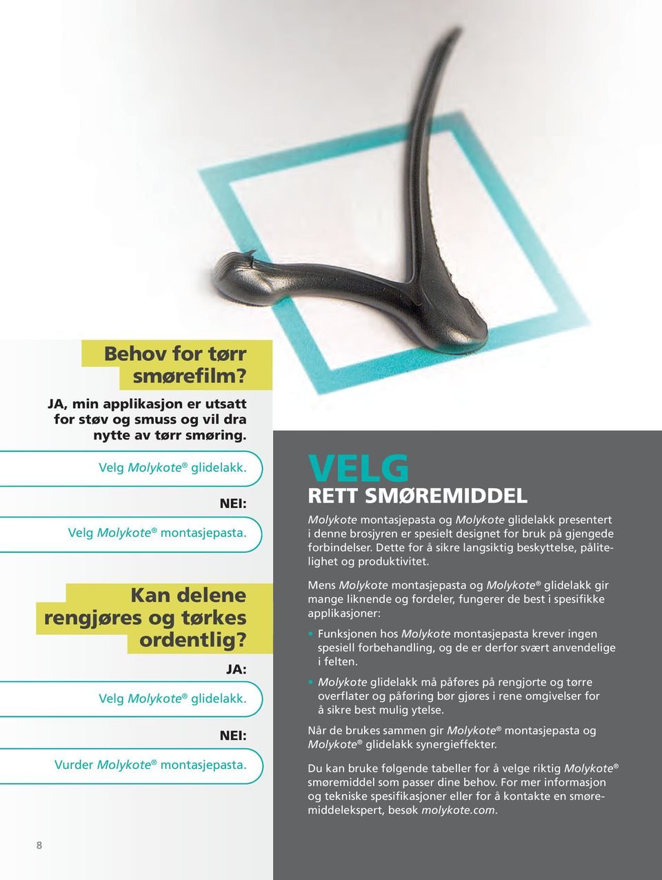 VELG RETT SMØREMIDDEL Molykote montasjepasta og Molykote glidelakk presentert i denne brosjyren er spesielt designet for bruk på gjengede forbindelser.