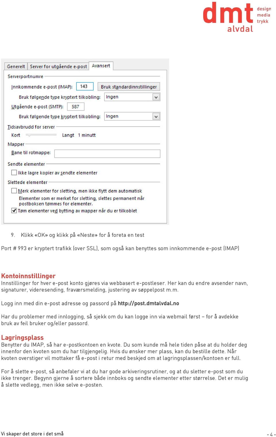 dmtalvdal.no Har du problemer med innlogging, så sjekk om du kan logge inn via webmail først for å avdekke bruk av feil bruker og/eller passord.