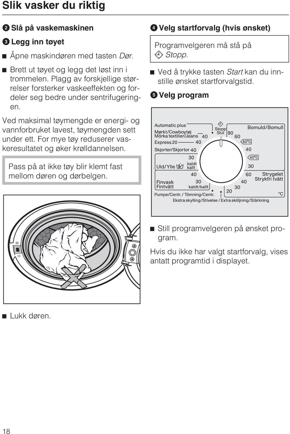 Ved maksimal tøymengde er energi- og vannforbruket lavest, tøymengden sett under ett. For mye tøy reduserer vaskeresultatet og øker krølldannelsen.