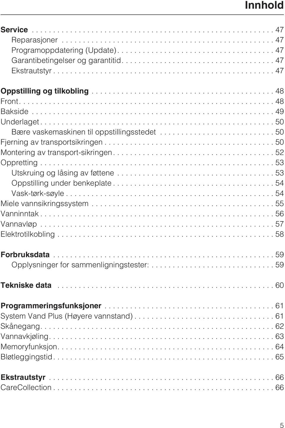 ..53 Oppstilling under benkeplate...54 Vask-tørk-søyle...54 Miele vannsikringssystem...55 Vanninntak...56 Vannavløp...57 Elektrotilkobling...58 Forbruksdata.