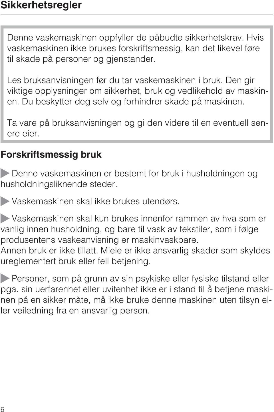 Ta vare på bruksanvisningen og gi den videre til en eventuell senere eier. Forskriftsmessig bruk Denne vaskemaskinen er bestemt for bruk i husholdningen og husholdningsliknende steder.