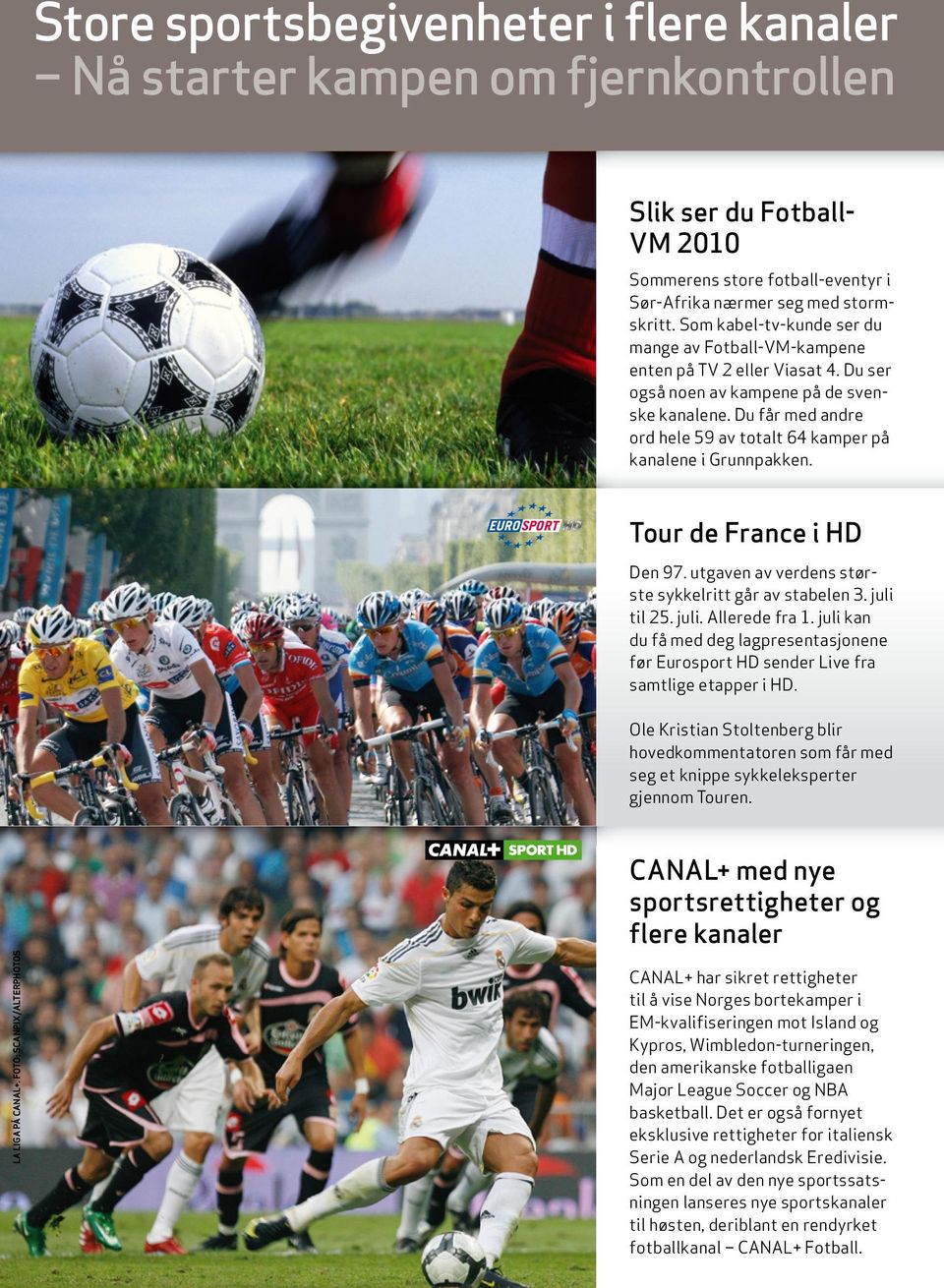 Du får med andre ord hele 59 av totalt 64 kamper på kanalene i Grunnpakken. Tour de France i HD Den 97. utgaven av verdens største sykkelritt går av stabelen 3. juli til 25. juli. Allerede fra 1.