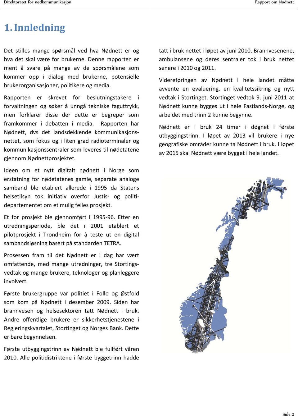 Rapporten er skrevet for beslutningstakere i forvaltningen og søker å unngå tekniske faguttrykk, men forklarer disse der dette er begreper som framkommer i debatten i media.