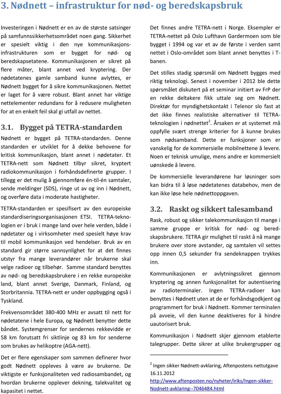 Der nødetatenes gamle samband kunne avlyttes, er Nødnett bygget for å sikre kommunikasjonen. Nettet er laget for å være robust.